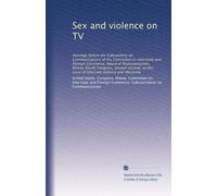 Sex and violence on TV: Hearings before the Subcomittee on Communications of the Committee on Interstate and Foreign Commerce, House of ... the issue of televised violence and obscenity