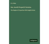 Sex. Aurelii Propertii Carmina.: The Elegies of Propertius With English Notes