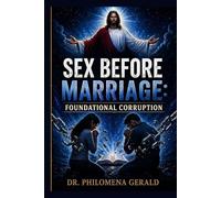 SEX BEFORE MARRIAGE: FOUNDATIONAL CORRUPTION: The Stewardship of the Body, the Mystery of Illegal Covenants, and the Mandate for a New Bloodline