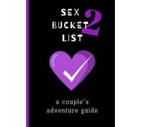 Sex Bucket List 2: A Couple's Adventure Guide: Inspirational ideas, challenges and activities for married, engaged, dating, and friends with benefits couples