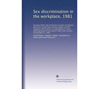 Sex discrimination in the workplace, 1981: Hearings before the Committee on Labor and Human Resources, United States Senate, Ninety-seventh Congress, ... labor force, January 28 and April 21, 1981