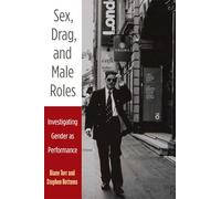 Sex, Drag, and Male Roles: Investigating Gender as Performance (Critical Performances)