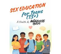 Sex Education for Teens (13+) Understanding Health, Growth, and Personal Boundaries: A Safe and Educational Guide for Growing Teens