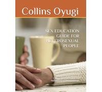 SEX EDUCATION GUIDE FOR HETEROSEXUAL PEOPLE: Navigating Intimacy: A Comprehensive Guide for Heterosexual Relationships
