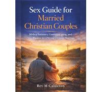 Sex Guide for Married Christian Couples: Biblical Intimacy, Communication, and Passion for a Strong Christian Marriage