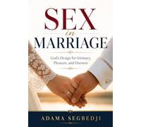 Sex In Marriage: God's Design for Intimacy, Pleasure, and Oneness