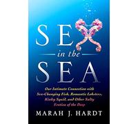 Sex in the Sea: Our Intimate Connection with Sex-Changing Fish, Romantic Lobsters, Kinky Squid, and Other Salty Erotica of the Deep