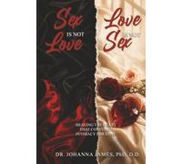 Sex is Not Love and Love is Not Sex: Healing the Heart That Confused Intimacy for Love