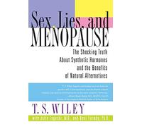 Sex, Lies, and Menopause: The Shocking Truth About Synthetic Hormones and the Benefits of Natural Alternatives