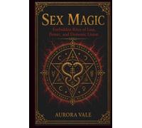 Sex Magic: Forbidden Rites of Lust, Power, and Demonic Union (The Black Magic Series)