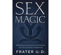 Sex Magic: Release and Control the Power of Your Erotic Potential