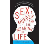 Sex, Murder, and the Meaning of Life: A Psychologist Investigates How Evolution, Cognition, and Complexity are Revolutionizing Our View of Human Nature