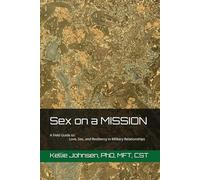 Sex on a MISSION: A Field Guide to Love, Sex, and Resiliency in Military Relationships