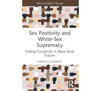 Sex Positivity and White-Sex Supremacy: Ending Complicity in Black Body Erasure (Leading Conversations on Black Sexualities and Identities)
