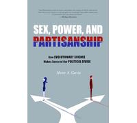 Sex, Power, and Partisanship: How Evolutionary Science Makes Sense of Our Political Divide