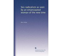 Sex radicalism as seen by an emancipated woman of the new time: Volume 1