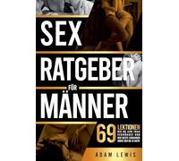 Sex-Ratgeber für Männer: 69 Lektionen, wie du jede Frau verwöhnst und der beste Liebhaber wirst den sie je hatte
