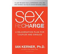 Sex Recharge: A Rejuvenation Plan for Couples and Singles