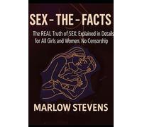 SEX - THE - FACTS: Honest, Uncensored Sex Education for Girls and Women of All Ages