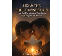 SEX & THE SOUL CONNECTION: How Soulful Intimacy Transforms Love Beyond the Physical