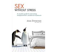 Sex Without Stress: A couple's guide to overcoming disappointment, avoidance & pressure