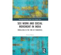 Sex Work and Social Movement in India: Mobilizing in the Time of Pandemics (Routledge/Edinburgh South Asian Studies Series)