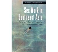 Sex Work in Southeast Asia: Scenes of Ambivalence in Literature and Film (New Directions in Francophone Studies: Diversity, Decolonisation, Queerness)