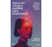 Sexo con robots y pastillas para enamorarse: Olvida todo lo que sabes sobre el amor: las relaciones del futuro ya están aquí (Deusto)