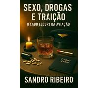Sexo, Drogas e Traição - O Lado Escuro da Aviação