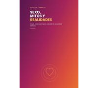 Sexo, mitos y realidades: Casos, ciencia y fe para entender la sexualidad humana