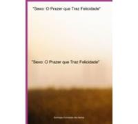 Sexo: O Prazer Que Traz Felicidade (ebook)