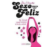 Sexo para ser feliz: El sexo como nunca te lo han contado (Salud y bienestar)