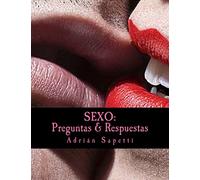 Sexo: Preguntas & Respuestas: Saber es el camino a una sexualidad mas activa, mas libre y mas placentera.: Volume 2 (SEXO PARA TODOS Y TODAS)