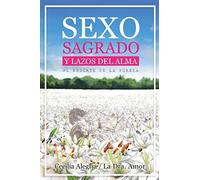 Sexo Sagrado y Lazos del Alma: Al Rescate de la Pureza Sexual en una Sociedad Hiper Erotizada