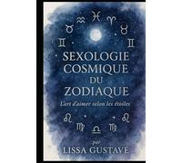 SEXOLOGIE COSMIQUE DU ZODIAQUE: L’art d’aimer selon les étoiles