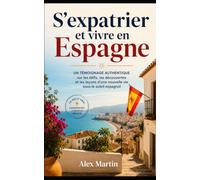 S'expatrier et vivre en Espagne: Le témoignage authentique d'une expatriation réussie, entre conseils pratiques, erreurs à éviter et réalité du terrain