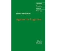Sextus Empiricus: Against the Logicians (Cambridge Texts in the History of Philosophy)