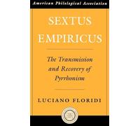 Sextus Empiricus: The Transmission and Recovery of Pyrrhonism: 46 (Society for Classical Studies American Classical Studies)