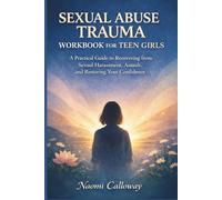 Sexual Abuse Trauma Workbook for Teen Girls: A Practical Guide to Recovering from Sexual Harassment, Assault, and Restore Your Confidence (A recovery system)