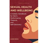 Sexual Health and Wellbeing: A Holistic Handbook for Men’s Performance, Pleasure, and Self-Discovery: 2 (The Intimate Balance Series)