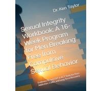 Sexual Integrity Workbook: A 16-Week Program for Men Breaking Free from Compulsive Sexual Behavior: Evidence-Based CBT & ACT Tools for Porn Addiction, CSBD, and Long-Term Recovery