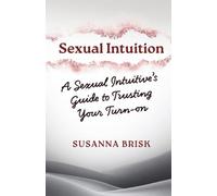 Sexual Intuition: A Sexual Intuitive's Guide to Trusting Your Turn-on
