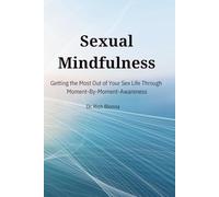 Sexual Mindfulness: Getting the Most Out of Your Sex Life Through Moment-By-Moment Awareness