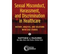 Sexual Misconduct, Harassment, and Discrimination in Healthcare: History, Analysis, and Solutions with Case Studies