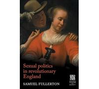 Sexual politics in revolutionary England (Politics, Culture and Society in Early Modern Britain)