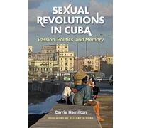 Sexual Revolutions in Cuba: Passion, Politics, and Memory (Envisioning Cuba)