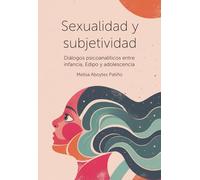 Sexualidad y subjetividad: Diálogos psicoanalíticos entre infancia, Edipo y adolescencia