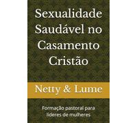 Sexualidade Saudável no Casamento Cristão: Formação pastoral para líderes de mulheres