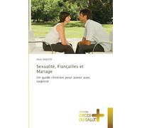 Sexualité, Fiançailles et Mariage: Un guide chrétien pour aimer avec sagesse