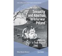 Sexuality and Abortion in Interwar Poland: Maternity in Times of Crisis (Crisis, Conflict and Security in Central and Eastern Europe - CEU Press)